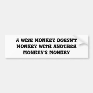 A WISE MONKEY DOESN'T MONKEY WITH ANOTHER MONKE... BUMPER STICKER