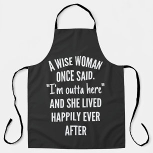 A Wise Woman Once Said I'm Outta Here And She Live Apron