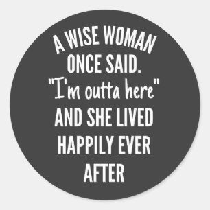 A Wise Woman Once Said I'm Outta Here And She Live Classic Round Sticker