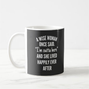 A Wise Woman Once Said I'm Outta Here And She Live Coffee Mug