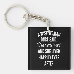A Wise Woman Once Said I'm Outta Here And She Live Key Ring