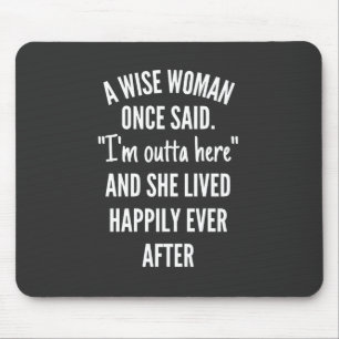 A Wise Woman Once Said I'm Outta Here And She Live Mouse Pad