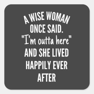 A Wise Woman Once Said I'm Outta Here And She Live Square Sticker