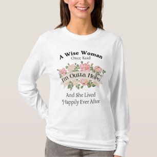 A Wise Woman Once Said I'm Outta Here and She Live T-Shirt