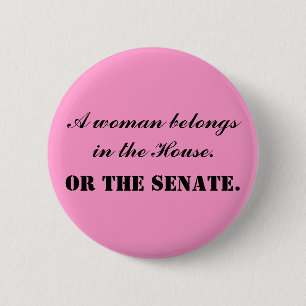 A woman belongs in the House. Or the Senate. 6 Cm Round Badge