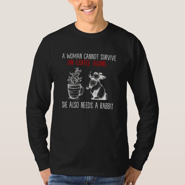 A Woman Cannot Survive On Coffee Alone  Rabbit Quo T-Shirt (Front)