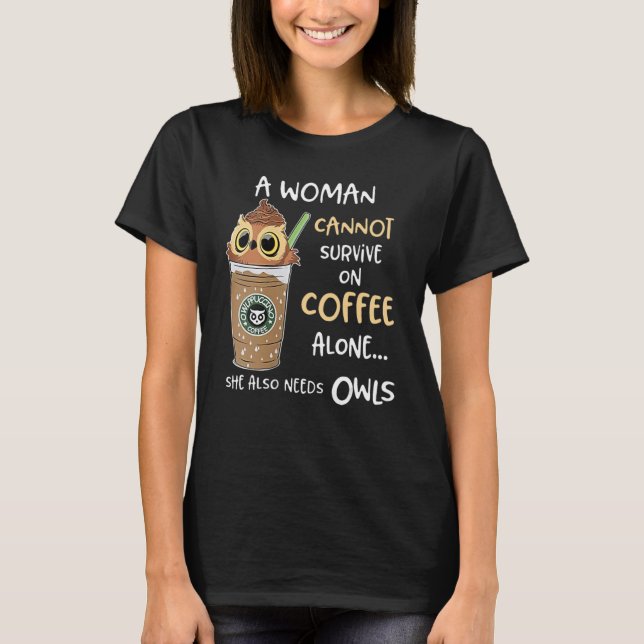 A Woman Cannot Survive On Coffee Alone She Also Ne T-Shirt (Front)