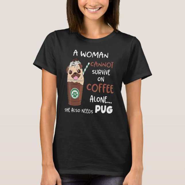 A Woman Cannot Survive On Coffee Alone She Needs P T-Shirt (Front)
