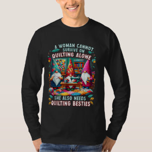 A Woman Cannot Survive On Quilting Alone She Also T-Shirt