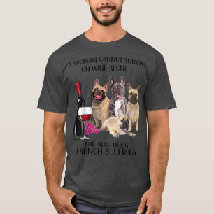 A Woman Cannot Survive On Wine Alone Frenchie Love T-Shirt