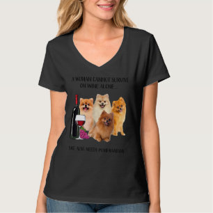 A Woman Cannot Survive On Wine Alone Pomeranian T-Shirt