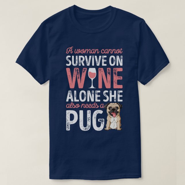 A Woman Cannot Survive On Wine Alone  Pug Dog Love T-Shirt (Design Front)
