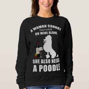 A Woman Cannot Survive On Wine Alone She Also Need Sweatshirt
