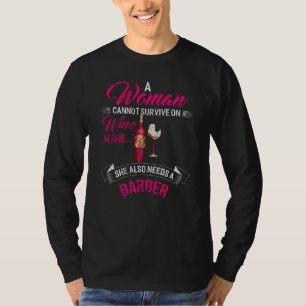 A Woman Cannot Survive On Wine Alone She Also Need T-Shirt