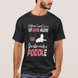 A Woman Cannot Survive On Wine Alone She Also Need T-Shirt