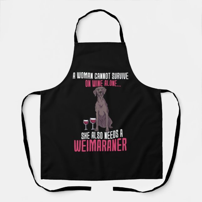 A Woman Cannot Survive On Wine Alone Weimaraner Apron (Front)