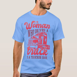 A woman who drives a truck is a trucker babe T-Shirt