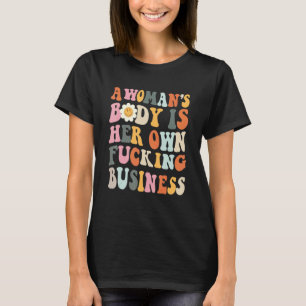 A Woman's Body Is Her Own Business Women Rights Pr T-Shirt