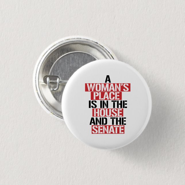 A woman's place is in the house and the senate 3 cm round badge (Front & Back)