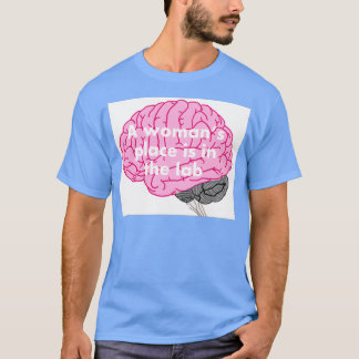 A womans place is in the lab 30 T-Shirt