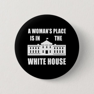 "A WOMAN'S PLACE IS IN THE WHITE HOUSE" 2.25-inch 6 Cm Round Badge