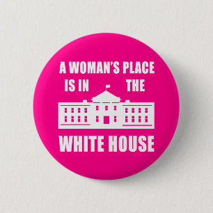 "A WOMAN'S PLACE IS IN THE WHITE HOUSE" 6 CM ROUND BADGE