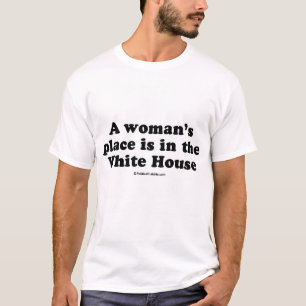 A woman's place is in the white house T-shirt
