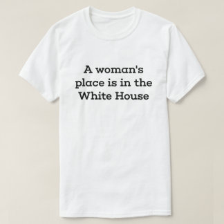 A Woman's Place Is in the White House T-Shirt