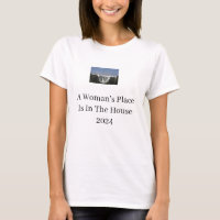 A Woman's Place is in the White House T-shirt