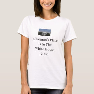A Woman's Place is in the White House T-shirt