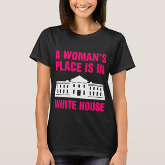A Womans Place Is In White House T-Shirt