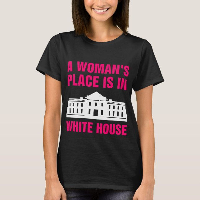 A Womans Place Is In White House T-Shirt (Front)