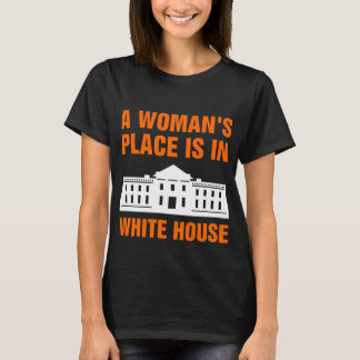 A Womans Place Is In White House T-Shirt