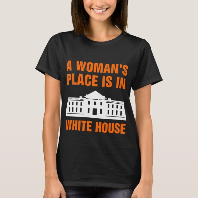 A Womans Place Is In White House T-Shirt (Front)