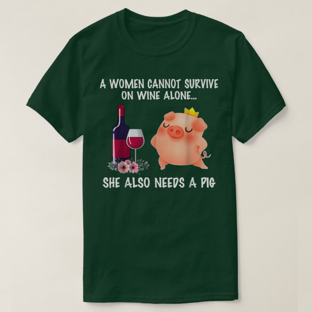 A Women Cannot Survive On Wine Slone She Also Need T-Shirt (Design Front)