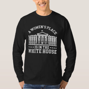 A Womens Place Is In The White House Feminist Pro  T-Shirt