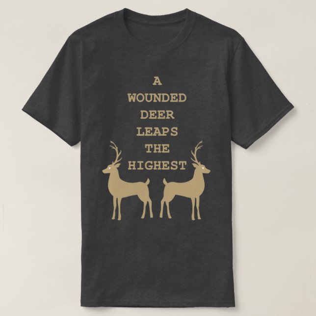 A Wounded Deer Leaps the Highest T-Shirt (Design Front)