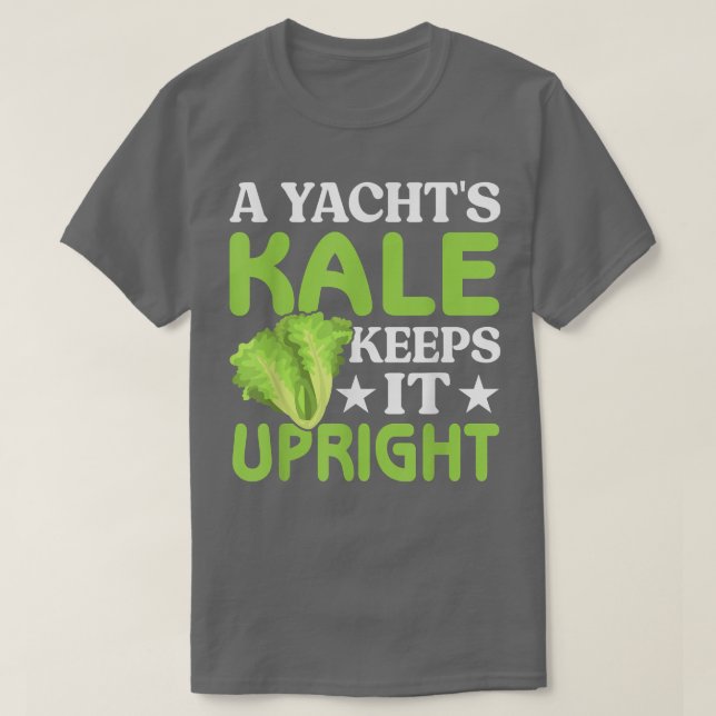 A Yacht's Kale Keeps It Upright  3 T-Shirt (Design Front)