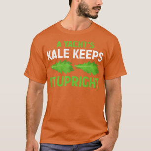 A Yacht's Kale Keeps It Upright T-Shirt