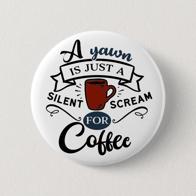 A Yawn Is A Scream for Coffee 6 Cm Round Badge (Front)