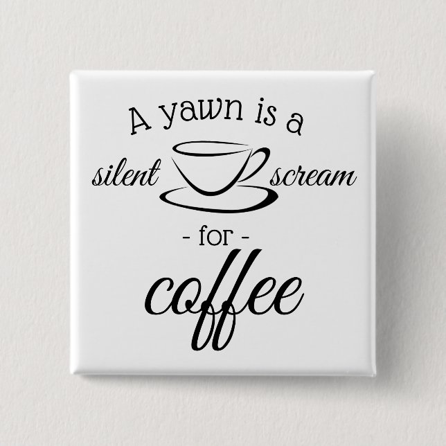 A yawn is a silent scream for coffee 15 cm square badge (Front)