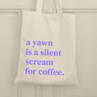 A yawn is a silent scream for coffee