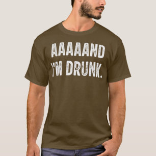 aaaaand i'm drunk  love drinking  T-Shirt