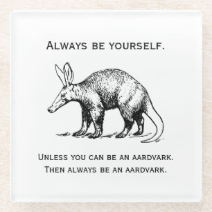 Aardvark Always Be Yourself Funny Glass Coaster