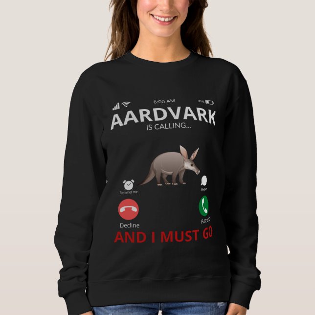 Aardvark Is Calling And I Must Go Sweatshirt (Front)