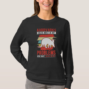 Aardvarks solve most of my problems Aardvark   T-Shirt