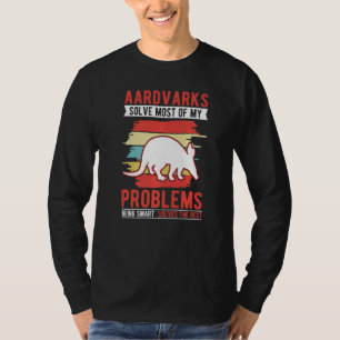 Aardvarks solve most of my problems Aardvark   T-Shirt