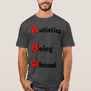 ABA Autistics Being Abused T-Shirt
