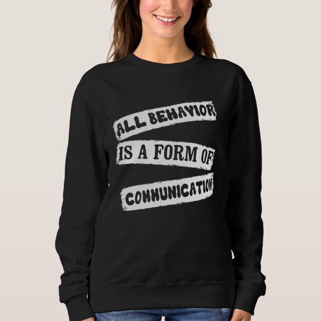 ABA Therapist All Behavior Is A Form Of Communicat Sweatshirt (Front)