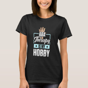 Aba Therapist Hobby Behaviour Analyst Autism Thera T-Shirt